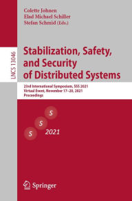 Title: Stabilization, Safety, and Security of Distributed Systems: 23rd International Symposium, SSS 2021, Virtual Event, November 17-20, 2021, Proceedings, Author: Colette Johnen