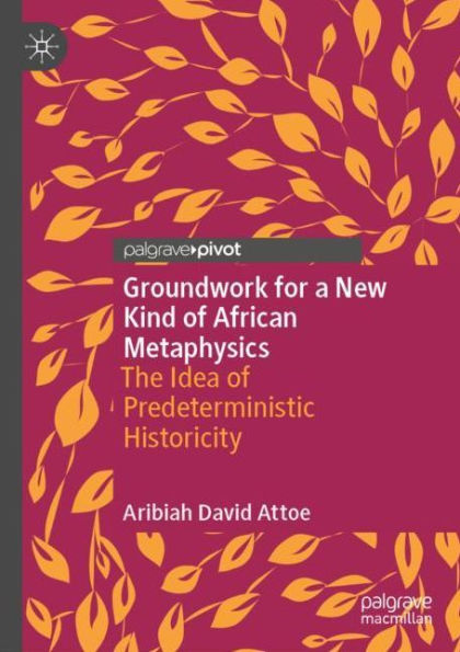 Groundwork for a New Kind of African Metaphysics: The Idea Predeterministic Historicity