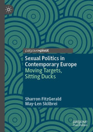 Title: Sexual Politics in Contemporary Europe: Moving Targets, Sitting Ducks, Author: Sharron FitzGerald