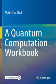 Title: A Quantum Computation Workbook, Author: Mahn-Soo Choi