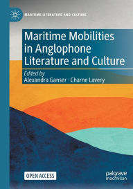 Title: Maritime Mobilities in Anglophone Literature and Culture, Author: Alexandra Ganser