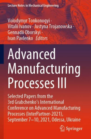 Advanced Manufacturing Processes III: Selected Papers from the 3rd Grabchenko's International Conference on (InterPartner-2021), September 7-10, 2021, Odessa, Ukraine