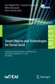 Title: Smart Objects and Technologies for Social Good: 7th EAI International Conference, GOODTECHS 2021, Virtual Event, September 15-17, 2021, Proceedings, Author: Ivan Miguel Pires