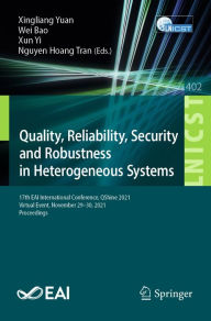 Title: Quality, Reliability, Security and Robustness in Heterogeneous Systems: 17th EAI International Conference, QShine 2021, Virtual Event, November 29-30, 2021, Proceedings, Author: Xingliang Yuan