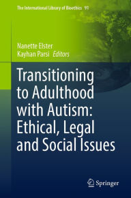 Title: Transitioning to Adulthood with Autism: Ethical, Legal and Social Issues, Author: Nanette Elster