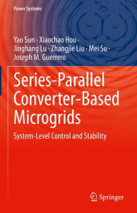 Title: Series-Parallel Converter-Based Microgrids: System-Level Control and Stability, Author: Yao Sun