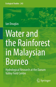 Title: Water and the Rainforest in Malaysian Borneo: Hydrological Research at the Danum Valley Field Studies Center, Author: Ian Douglas