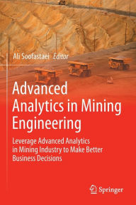 Title: Advanced Analytics in Mining Engineering: Leverage Advanced Analytics in Mining Industry to Make Better Business Decisions, Author: Ali Soofastaei
