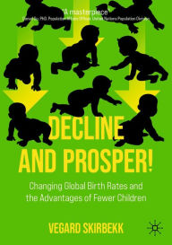 Title: Decline and Prosper!: Changing Global Birth Rates and the Advantages of Fewer Children, Author: Vegard Skirbekk
