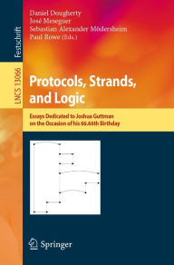 Title: Protocols, Strands, and Logic: Essays Dedicated to Joshua Guttman on the Occasion of his 66.66th Birthday, Author: Daniel Dougherty