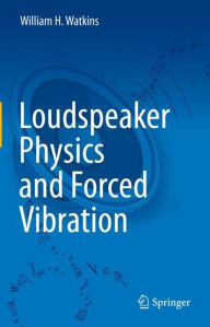 Title: Loudspeaker Physics and Forced Vibration, Author: William H. Watkins