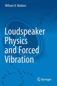 Title: Loudspeaker Physics and Forced Vibration, Author: William H. Watkins