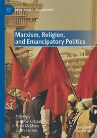 Title: Marxism, Religion, and Emancipatory Politics, Author: Graeme Kirkpatrick