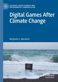 Title: Digital Games After Climate Change, Author: Benjamin J. Abraham