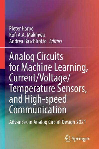 Analog Circuits for Machine Learning, Current/Voltage/Temperature Sensors, and High-speed Communication: Advances Circuit Design 2021