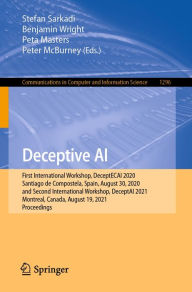 Title: Deceptive AI: First International Workshop, DeceptECAI 2020, Santiago de Compostela, Spain, August 30, 2020 and Second International Workshop, DeceptAI 2021, Montreal, Canada, August 19, 2021, Proceedings, Author: Stefan Sarkadi