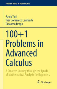 Title: 100+1 Problems in Advanced Calculus: A Creative Journey through the Fjords of Mathematical Analysis for Beginners, Author: Paolo Toni