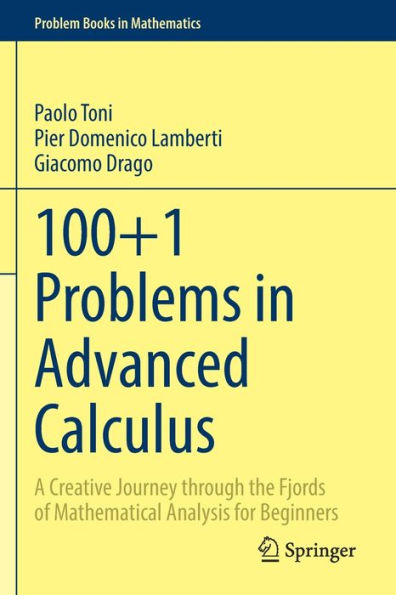 100+1 Problems Advanced Calculus: A Creative Journey through the Fjords of Mathematical Analysis for Beginners
