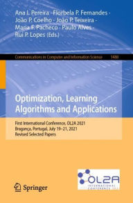 Title: Optimization, Learning Algorithms and Applications: First International Conference, OL2A 2021, Bragança, Portugal, July 19-21, 2021, Revised Selected Papers, Author: Ana I. Pereira