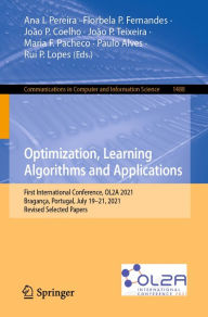 Title: Optimization, Learning Algorithms and Applications: First International Conference, OL2A 2021, Bragança, Portugal, July 19-21, 2021, Revised Selected Papers, Author: Ana I. Pereira