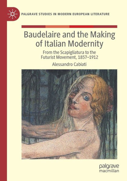 Baudelaire and the Making of Italian Modernity: From Scapigliatura to Futurist Movement, 1857-1912