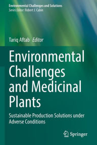 Title: Environmental Challenges and Medicinal Plants: Sustainable Production Solutions under Adverse Conditions, Author: Tariq Aftab