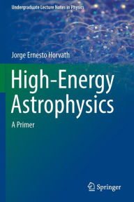 Title: High-Energy Astrophysics: A Primer, Author: Jorge Ernesto Horvath