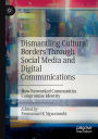 Dismantling Cultural Borders Through Social Media and Digital Communications: How Networked Communities Compromise Identity