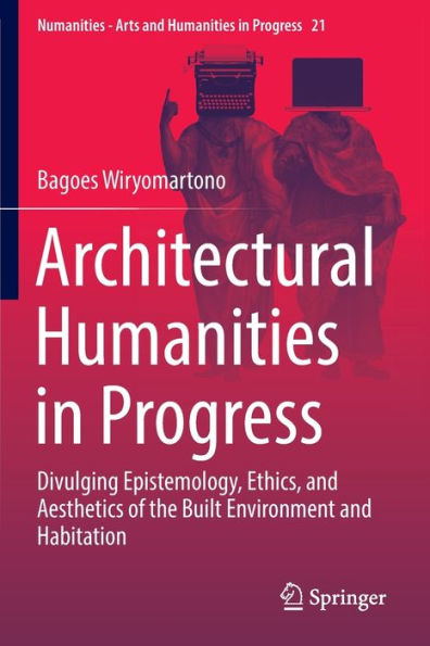 Architectural Humanities Progress: Divulging Epistemology, Ethics, and Aesthetics of the Built Environment Habitation