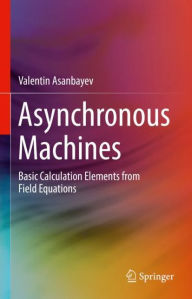 Title: Asynchronous Machines: Basic Calculation Elements from Field Equations, Author: Valentin Asanbayev