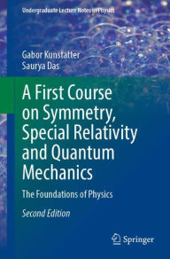 Title: A First Course on Symmetry, Special Relativity and Quantum Mechanics: The Foundations of Physics, Author: Gabor Kunstatter