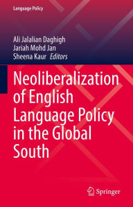 Title: Neoliberalization of English Language Policy in the Global South, Author: Ali Jalalian Daghigh