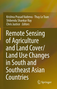 Title: Remote Sensing of Agriculture and Land Cover/Land Use Changes in South and Southeast Asian Countries, Author: Krishna Prasad Vadrevu