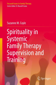 Title: Spirituality in Systemic Family Therapy Supervision and Training, Author: Suzanne M. Coyle