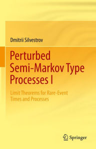 Title: Perturbed Semi-Markov Type Processes I: Limit Theorems for Rare-Event Times and Processes, Author: Dmitrii Silvestrov