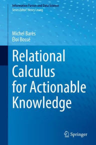 Title: Relational Calculus for Actionable Knowledge, Author: Michel Barïs