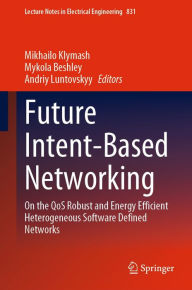 Title: Future Intent-Based Networking: On the QoS Robust and Energy Efficient Heterogeneous Software Defined Networks, Author: Mikhailo Klymash