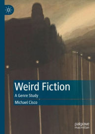 Title: Weird Fiction: A Genre Study, Author: Michael Cisco