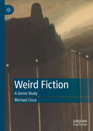 Title: Weird Fiction: A Genre Study, Author: Michael Cisco