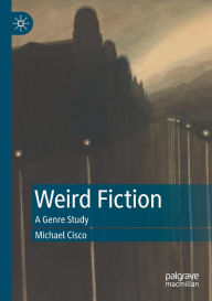 Title: Weird Fiction: A Genre Study, Author: Michael Cisco