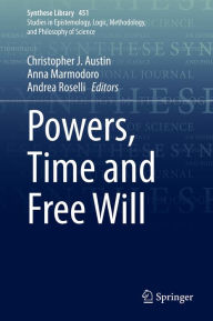 Title: Powers, Time and Free Will, Author: Christopher J. Austin