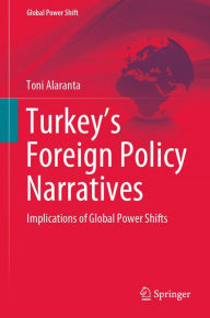 Title: Turkey's Foreign Policy Narratives: Implications of Global Power Shifts, Author: Toni Alaranta