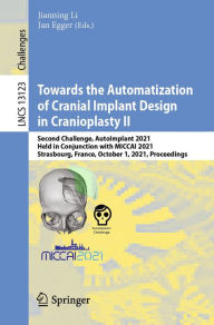 Title: Towards the Automatization of Cranial Implant Design in Cranioplasty II: Second Challenge, AutoImplant 2021, Held in Conjunction with MICCAI 2021, Strasbourg, France, October 1, 2021, Proceedings, Author: Jianning Li