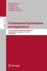 Title: Combinatorial Optimization and Applications: 15th International Conference, COCOA 2021, Tianjin, China, December 17-19, 2021, Proceedings, Author: Ding-Zhu Du