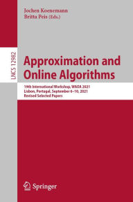 Title: Approximation and Online Algorithms: 19th International Workshop, WAOA 2021, Lisbon, Portugal, September 6-10, 2021, Revised Selected Papers, Author: Jochen Koenemann