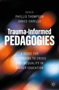 Title: Trauma-Informed Pedagogies: A Guide for Responding to Crisis and Inequality in Higher Education, Author: Phyllis Thompson