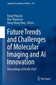 Title: Future Trends and Challenges of Molecular Imaging and AI Innovation: Proceedings of FASMI 2020, Author: Kang-Ping Lin