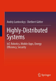 Title: Highly-Distributed Systems: IoT, Robotics, Mobile Apps, Energy Efficiency , Security, Author: Andriy Luntovskyy