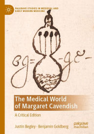 Title: The Medical World of Margaret Cavendish: A Critical Edition, Author: Justin Begley