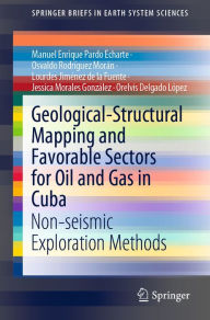 Title: Geological-Structural Mapping and Favorable Sectors for Oil and Gas in Cuba: Non-seismic Exploration Methods, Author: Manuel Enrique Pardo Echarte
